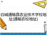 白城通榆县农业技术学校地址(通榆农校地址)