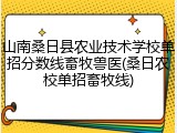 山南桑日县农业技术学校单招分数线畜牧兽医(桑日农校单招畜牧线)