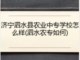 济宁泗水县农业中专学校怎么样(泗水农专如何)