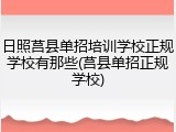 日照莒县单招培训学校正规学校有那些(莒县单招正规学校)