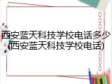 西安蓝天科技学校电话多少(西安蓝天科技学校电话)