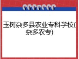 玉树杂多县农业专科学校(杂多农专)