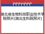 湖北省生物科技职业技术学院照片(湖北生科院照片)