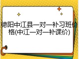 德阳中江县一对一补习班价格(中江一对一补课价)