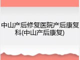 中山产后修复医院产后康复科(中山产后康复)