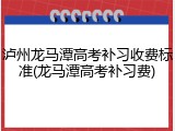 泸州龙马潭高考补习收费标准(龙马潭高考补习费)