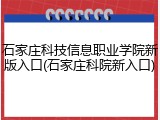 石家庄科技信息职业学院新版入口(石家庄科院新入口)