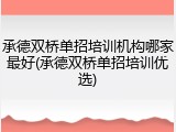 承德双桥单招培训机构哪家最好(承德双桥单招培训优选)