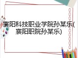 襄阳科技职业学院孙某乐(襄阳职院孙某乐)