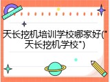 天长挖机培训学校哪家好("天长挖机学校")
