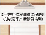 南平产后修复训练课程培训机构(南平产后修复培训)