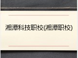 湘潭科技职校(湘潭职校)