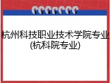 杭州科技职业技术学院专业(杭科院专业)