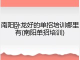 南阳卧龙好的单招培训哪里有(南阳单招培训)