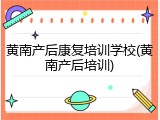 黄南产后康复培训学校(黄南产后培训)