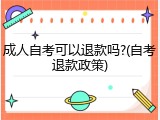 成人自考可以退款吗?(自考退款政策)