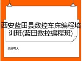 西安蓝田县数控车床编程培训班(蓝田数控编程班)