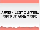 瑞安市腾飞数控培训学校团购价格(腾飞数控团购价)