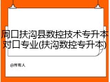 周口扶沟县数控技术专升本对口专业(扶沟数控专升本)