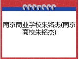 南京商业学校朱铭杰(南京商校朱铭杰)