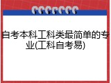 自考本科工科类最简单的专业(工科自考易)