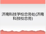 济南科技学校总务处(济南科技校总务)