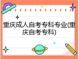 重庆成人自考专科专业(重庆自考专科)