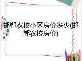 邯郸农校小区房价多少(邯郸农校房价)