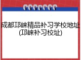 成都邛崃精品补习学校地址(邛崃补习校址)