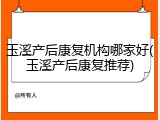 玉溪产后康复机构哪家好(玉溪产后康复推荐)