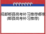 成都郫县高考补习推荐哪家(郫县高考补习推荐)
