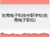 东莞电子科技中职学校(东莞电子职校)