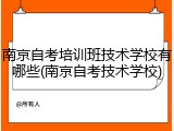 南京自考培训班技术学校有哪些(南京自考技术学校)