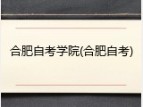 合肥自考学院(合肥自考)
