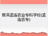 普洱孟连农业专科学校(孟连农专)