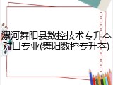 漯河舞阳县数控技术专升本对口专业(舞阳数控专升本)