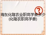 海东化隆农业职高学费多少(化隆农职高学费)