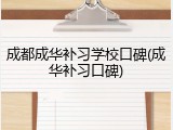 成都成华补习学校口碑(成华补习口碑)