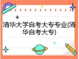 清华大学自考大专专业(清华自考大专)