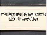 广州自考培训教育机构有哪些(广州自考机构)