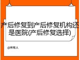产后修复到产后修复机构还是医院(产后修复选择)