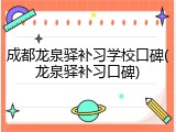 成都龙泉驿补习学校口碑(龙泉驿补习口碑)