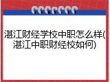 湛江财经学校中职怎么样(湛江中职财经校如何)