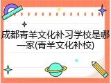 成都青羊文化补习学校是哪一家(青羊文化补校)