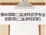 锡林郭勒二连浩特农学专业的职高(二连浩特农职)