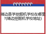 靖边县学挖掘机学校在哪里?(靖边挖掘机学校地址)