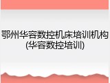鄂州华容数控机床培训机构(华容数控培训)