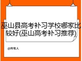 巫山县高考补习学校哪家比较好(巫山高考补习推荐)