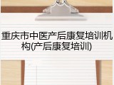 重庆市中医产后康复培训机构(产后康复培训)