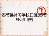 奉节县补习学校口碑(奉节补习口碑)
